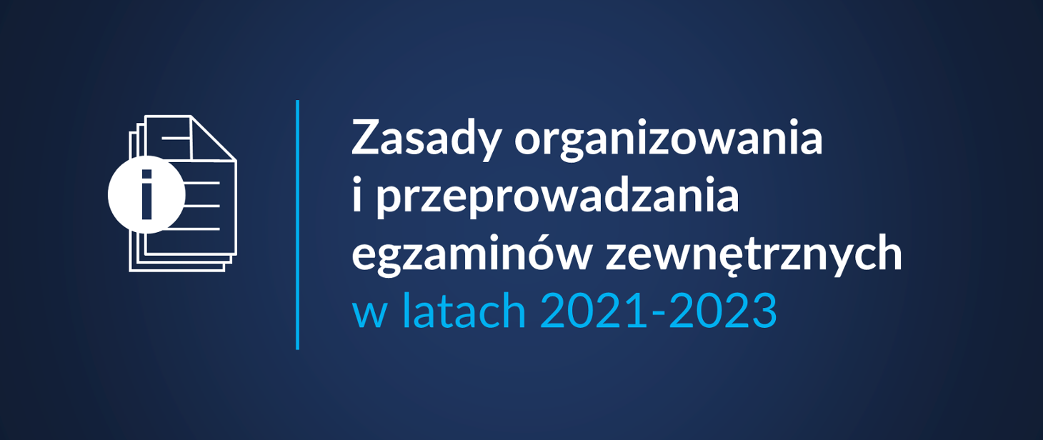 Grafika z tekstem: "Zasady organizowania i przeprowadzania egzaminów zewnętrznych w latach 2021-2023"